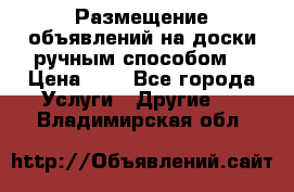  Размещение объявлений на доски ручным способом. › Цена ­ 8 - Все города Услуги » Другие   . Владимирская обл.